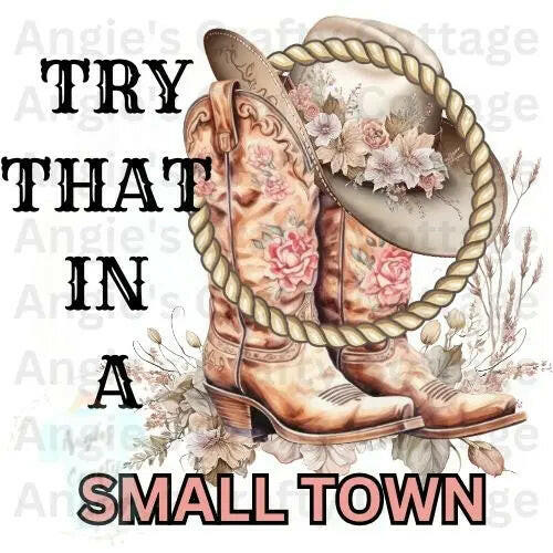 Try That In A Small Town Digital PNG File Angie's Crafty Cottage